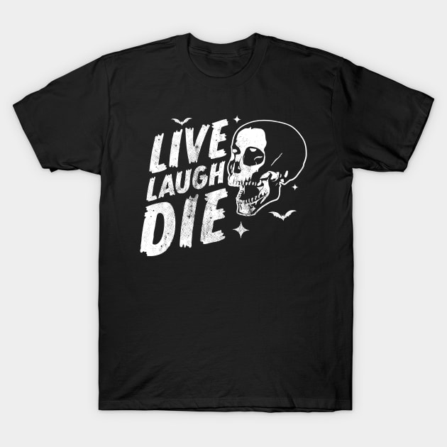 Live Laugh Die - Halloween Skull Skeleton Sarcastic Quote T-Shirt by OrangeMonkeyArt